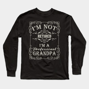 I'm Not Retired I'm A Professional Grandpa Long Sleeve T-Shirt